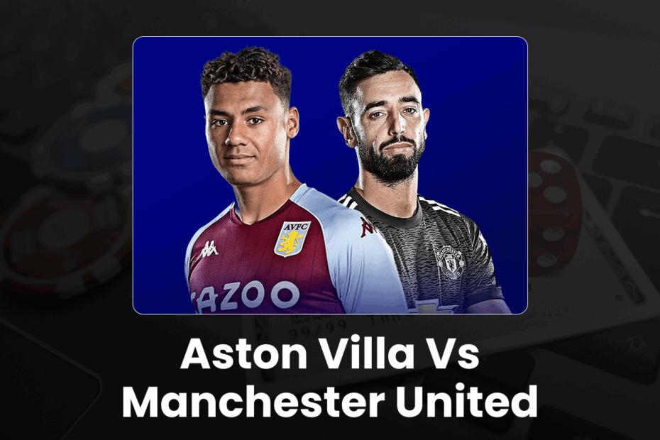 Aston Villa vs Manchester United Preview